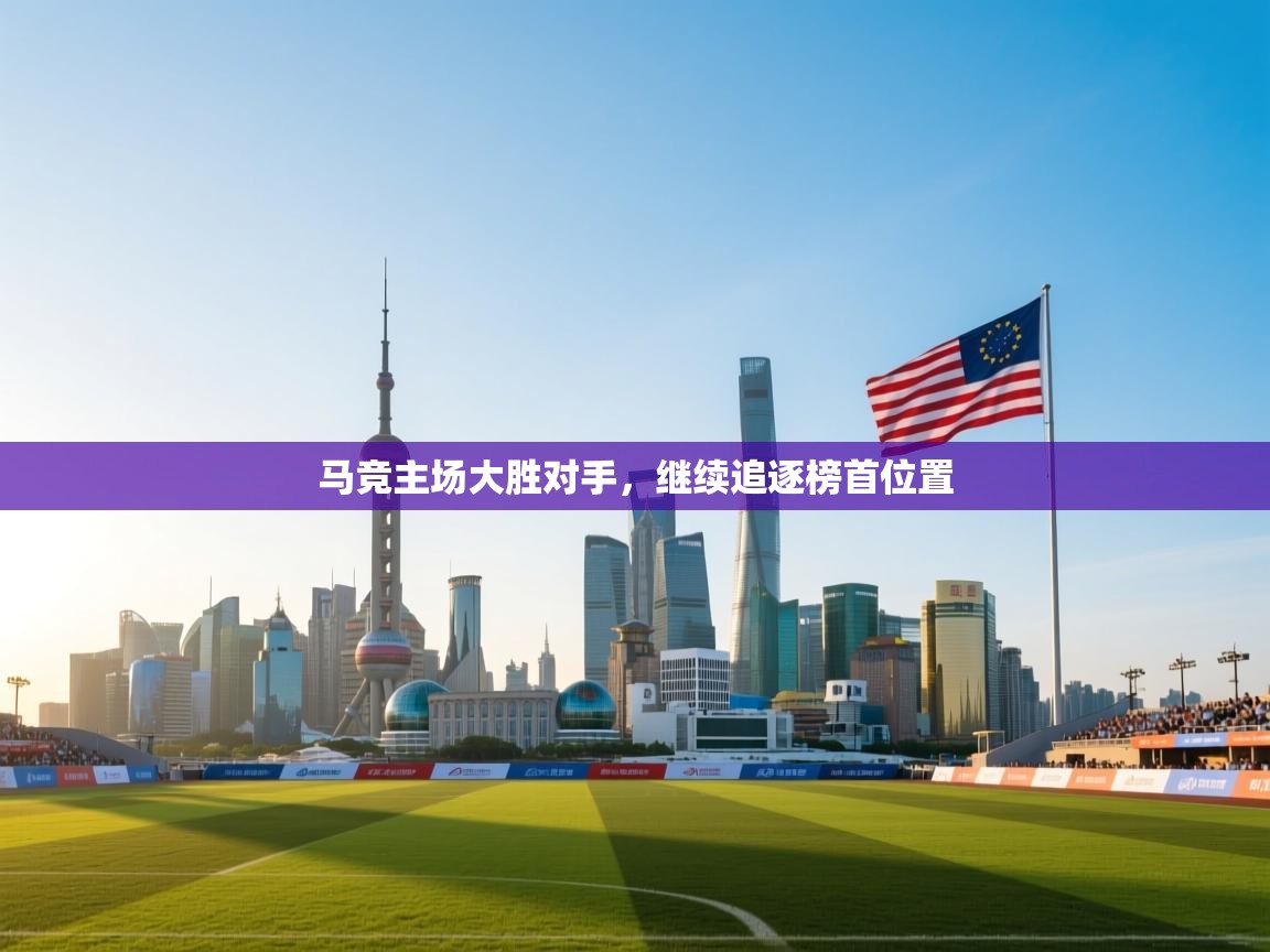 开云邀请码-马竞主场大胜对手,继续追逐榜首位置  第2张