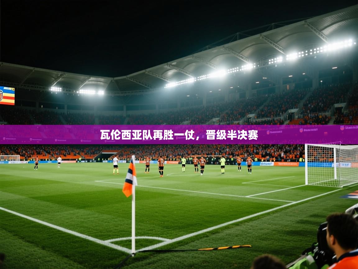 开云体育视频直播低延迟-瓦伦西亚队再胜一仗，晋级半决赛  第4张