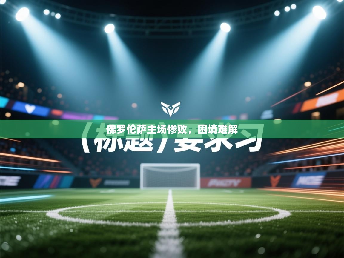 开云手机版-佛罗伦萨主场惨败,困境难解 第1张