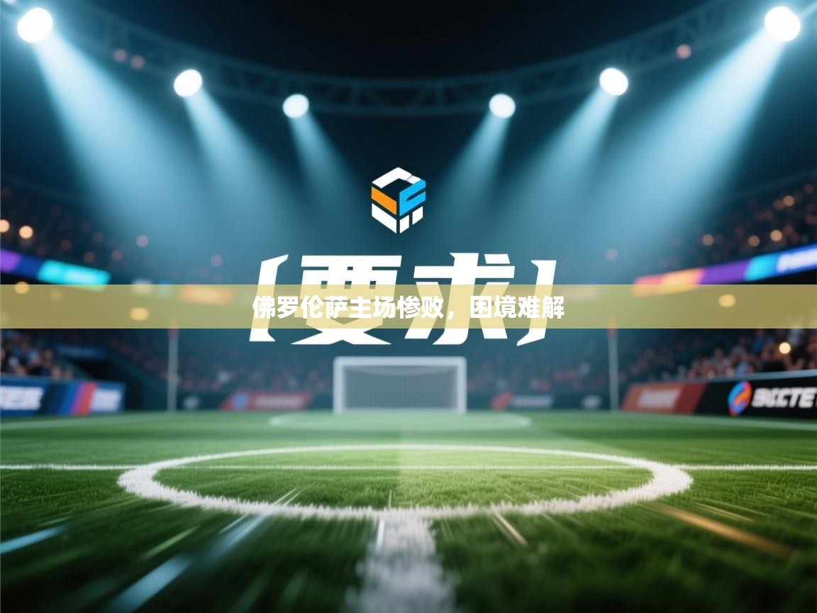 开云手机版-佛罗伦萨主场惨败,困境难解 第3张