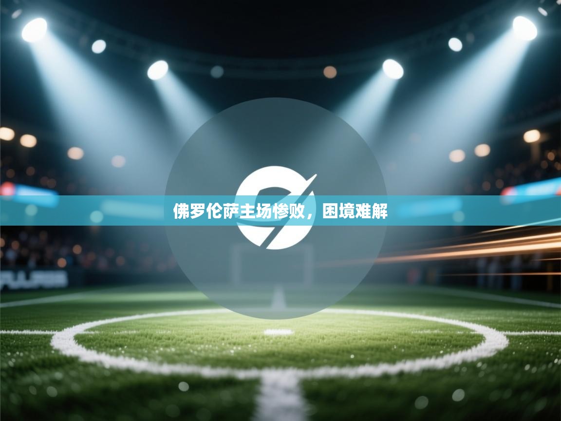 开云手机版-佛罗伦萨主场惨败,困境难解 第4张