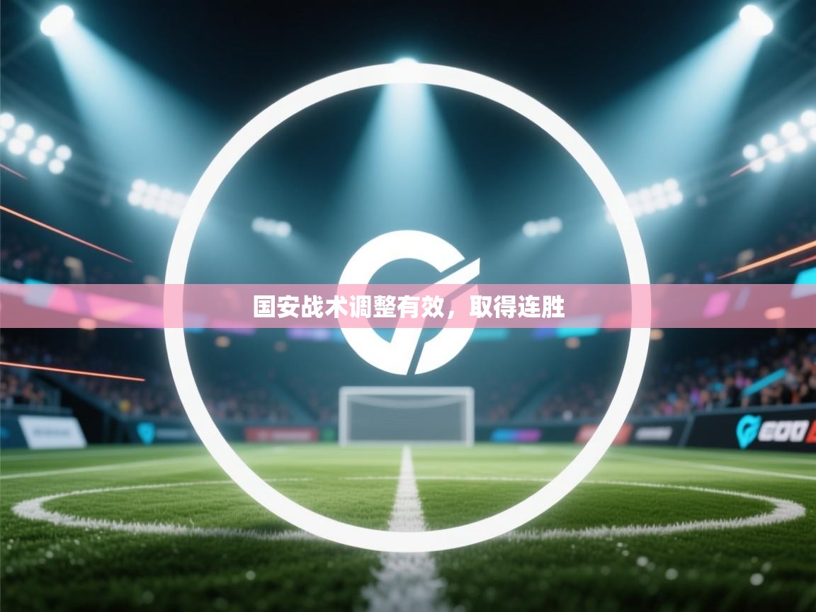 开云体育app下载地址-国安战术调整有效，取得连胜  第3张