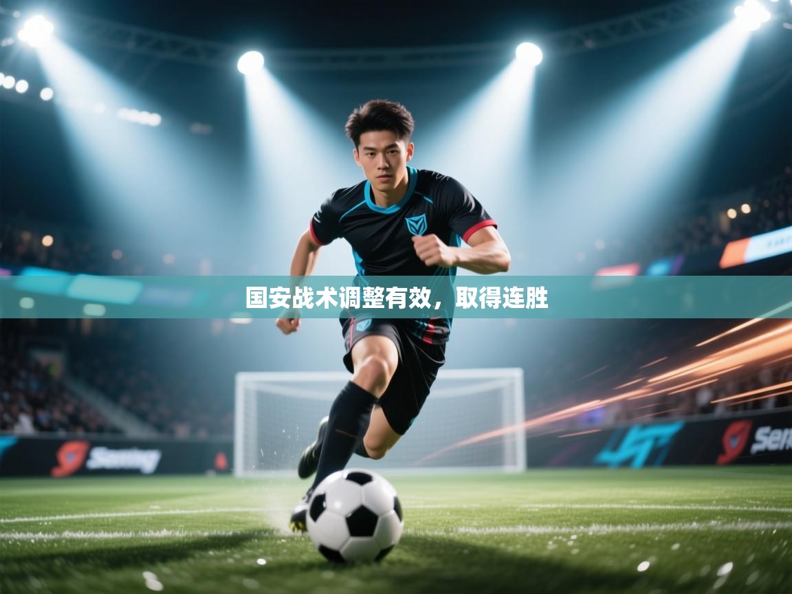 开云体育app下载地址-国安战术调整有效，取得连胜  第4张