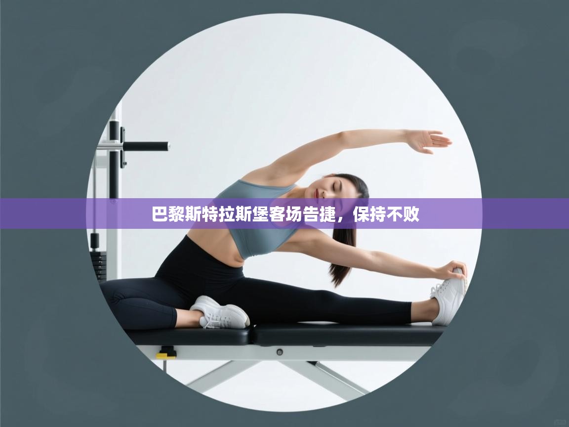 开云kaiyun体育app入口下载官网-巴黎斯特拉斯堡客场告捷,保持不败 第3张