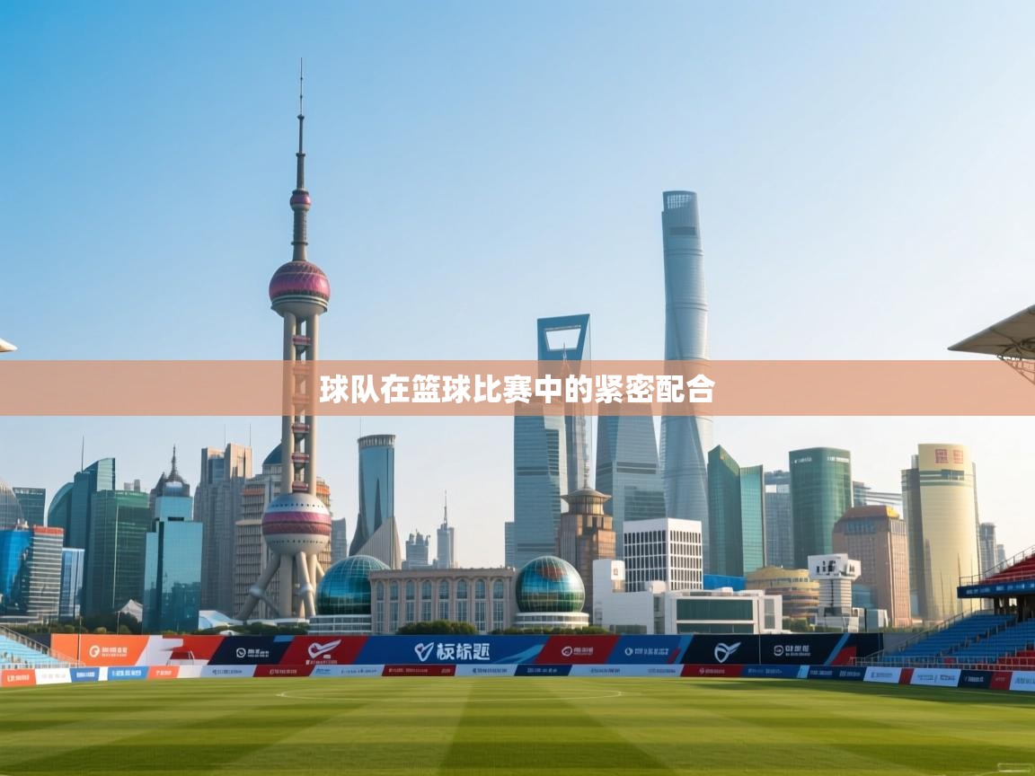 开云体育赛事比分直播-球队在篮球比赛中的紧密配合  第3张