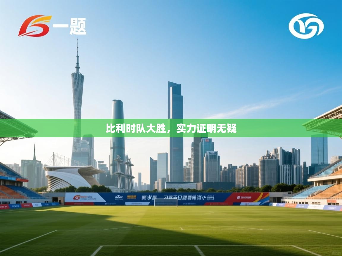 开云体育app安装-比利时队大胜,实力证明无疑 第2张