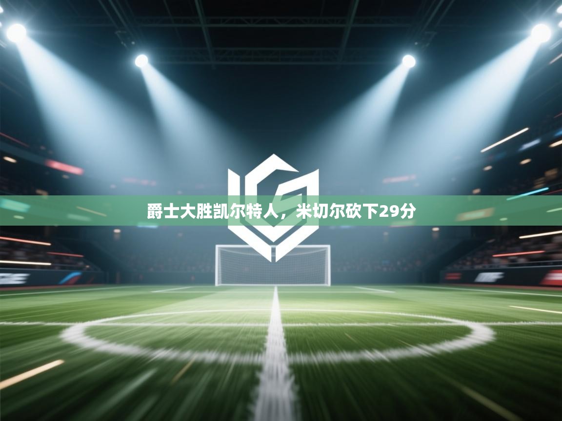 开云体育多语言中文版-爵士大胜凯尔特人,米切尔砍下29分 第2张