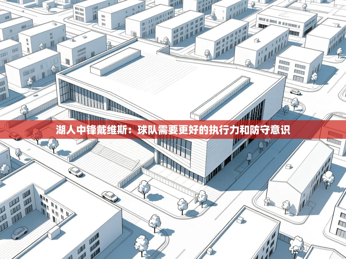 开云体育app下载安卓-湖人中锋戴维斯:球队需要更好的执行力和防守意识 第3张