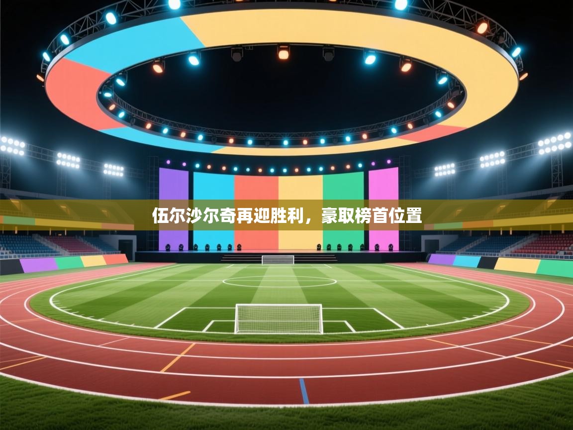 开云体育修改登录密码-伍尔沙尔奇再迎胜利，豪取榜首位置  第4张