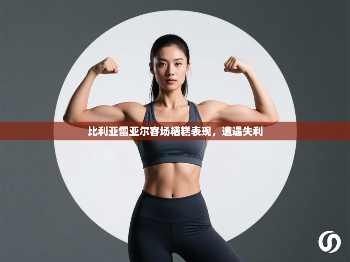 kaiyun体育入口-比利亚雷亚尔客场糟糕表现,遭遇失利 第1张