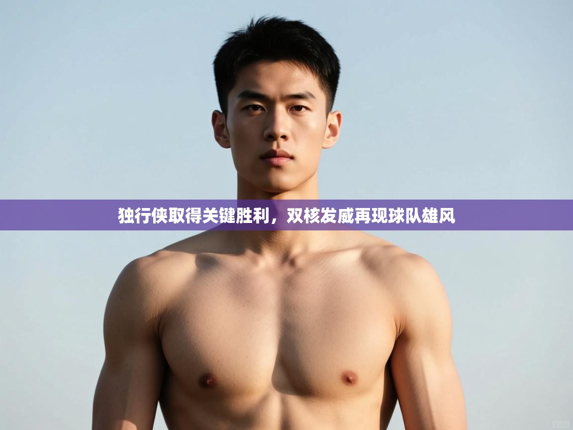 开云体育安卓APK下载-独行侠取得关键胜利，双核发威再现球队雄风  第4张