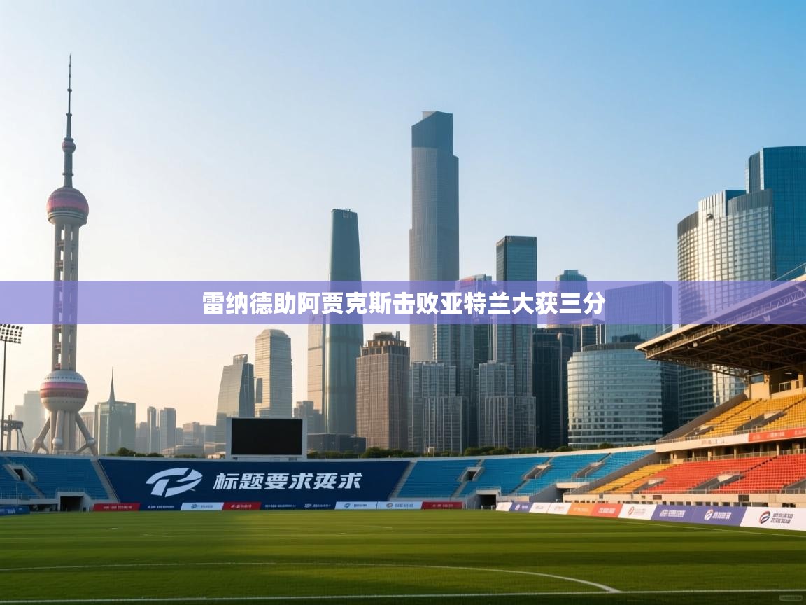 -雷纳德助阿贾克斯击败亚特兰大获三分  第4张