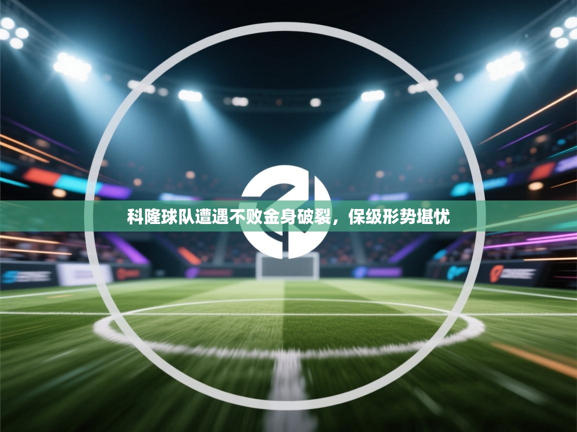 开云体育热门赛事直达-科隆球队遭遇不败金身破裂，保级形势堪忧  第1张