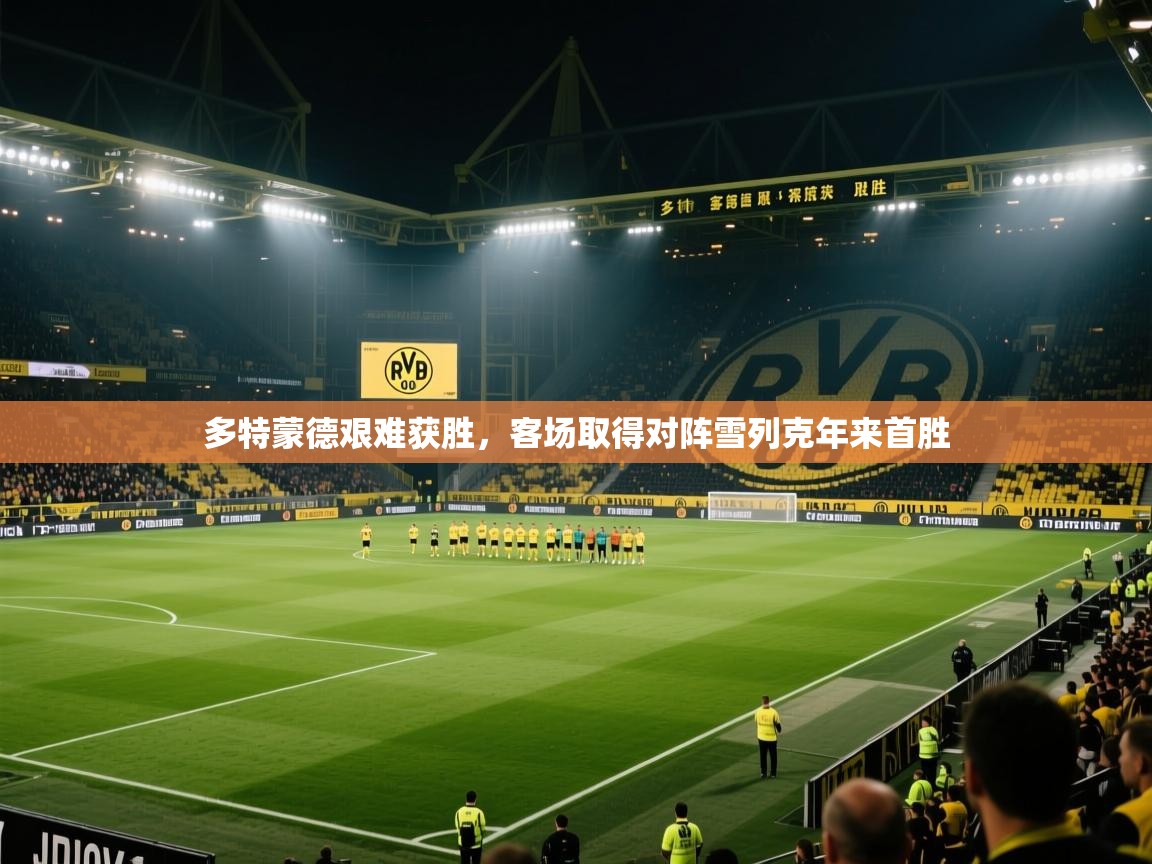 开云体育app-多特蒙德艰难获胜,客场取得对阵雪列克年来首胜 第2张