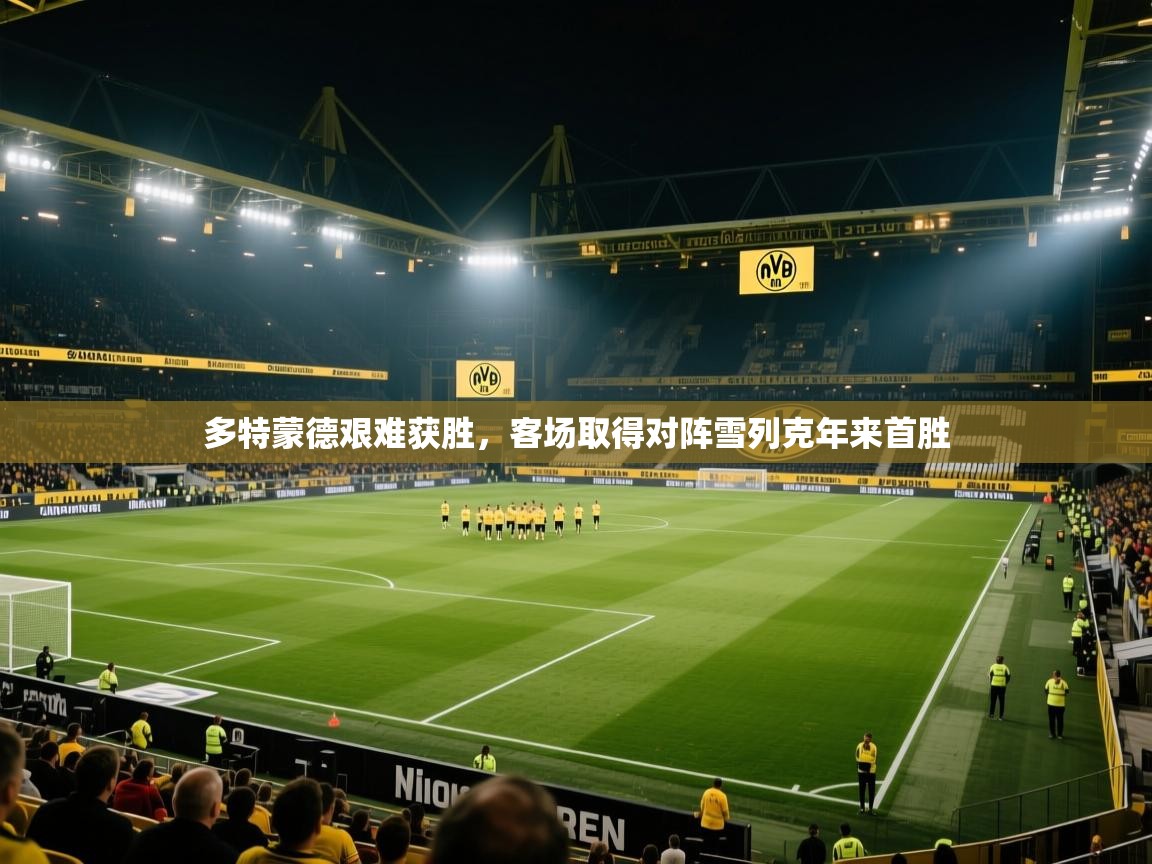 开云体育app-多特蒙德艰难获胜,客场取得对阵雪列克年来首胜 第3张